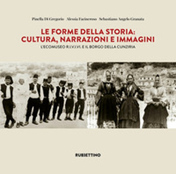 Le forme della storia. Cultura, narrazioni e immagini. L'ecomuseo R.I.V.I.V.I e il borgo della Cunziria - Librerie.coop