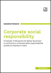 Corporate social responsibility. Il metodo «A Blueprint for Better Business» in confronto a un'analisi della responsabilità sociale di impresa in Italia - Librerie.coop Corporate social responsibility. Il metodo «A Blueprint for Better Business» in confronto a un'analisi della responsabilità sociale di impresa in Italia - Librerie.coop