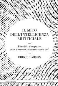 Il mito dell'intelligenza artificiale - Librerie.coop Il mito dell'intelligenza artificiale - Librerie.coop