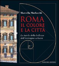 Roma il colore e la città. La tutela della bellezza dell'immagine urbana - Librerie.coop