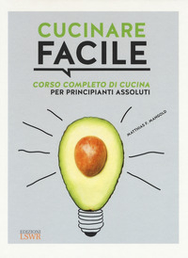 Cucinare facile. Corso completo di cucina per principianti assoluti - Librerie.coop Cucinare facile. Corso completo di cucina per principianti assoluti - Librerie.coop