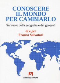 Conoscere il mondo per cambiarlo. Sul ruolo della geografia e dei geografi - Librerie.coop