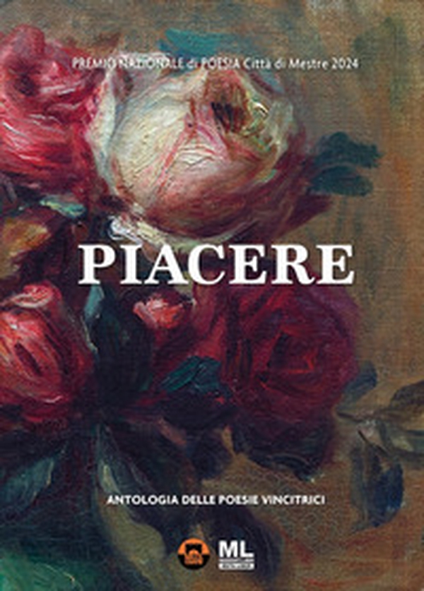Piacere. Premio Nazionale di poesia Città di Mestre 2024. Antologia delle poesie vincitrici - Librerie.coop Piacere. Premio Nazionale di poesia Città di Mestre 2024. Antologia delle poesie vincitrici - Librerie.coop
