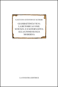 Giambattista Vico. La retorica come scienza e l'alternativa alla gnoseologia moderna - Librerie.coop