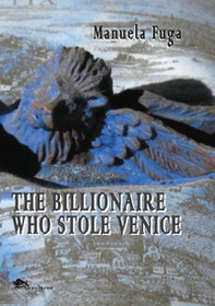The Billionaire Who Stole Venice - Librerie.coop