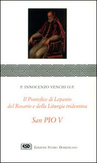 S. Pio V. Il pontefice di Lepanto, del rosario e della liturgia - Librerie.coop
