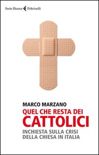 Quel che resta dei cattolici. Inchiesta sulla crisi della Chiesa in Italia - Librerie.coop
