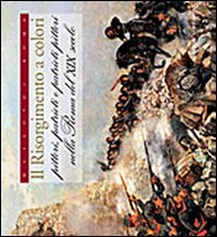 Il Risorgimento a colori. Pittori, patrioti e patrioti pittori nella Roma del XIX secolo - Librerie.coop Il Risorgimento a colori. Pittori, patrioti e patrioti pittori nella Roma del XIX secolo - Librerie.coop