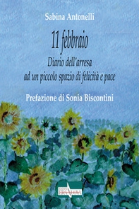 11 febbraio. Diario dell'arresa ad un piccolo spazio di felicità e pace - Librerie.coop