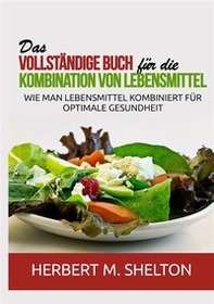 Das vollständige Buch für die Kombination von Lebensmittel. Wie man Lebensmittel kombiniert für optimale Gesundheit - Librerie.coop