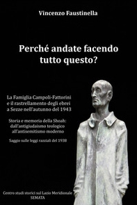 Perché andate facendo tutto questo? La famiglia Campoli-Fattorini e il rastrellamento degli ebrei a Sezze nell'autunno del 1943. Storia e memoria della Shoah: dall'antigiudaismo teologico all'antisemitismo moderno. Saggio sulle leggi razziali del 1938 - Librerie.coop