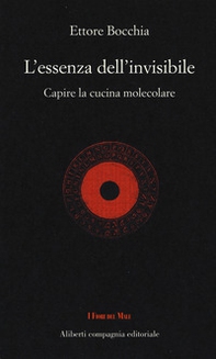L'essenza dell'invisibile. Capire la cucina molecolare - Librerie.coop