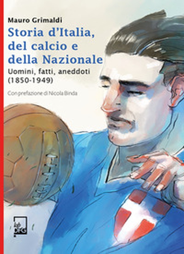 Storia d'Italia, del calcio e della Nazionale. Uomini, fatti, aneddoti (1850-1949) - Librerie.coop Storia d'Italia, del calcio e della Nazionale. Uomini, fatti, aneddoti (1850-1949) - Librerie.coop