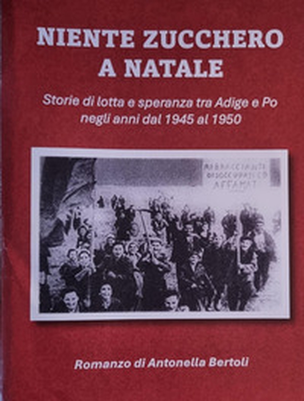 Niente zucchero a Natale. Storia di lotta e speranza tra Adige e Po negli anni dal 1945 al 1950 - Librerie.coop