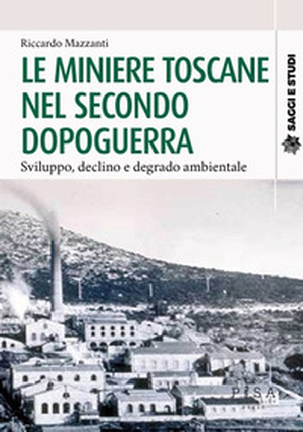 Le miniere toscane nel secondo dopoguerra. Sviluppo, declino e degrado ambientale - Librerie.coop Le miniere toscane nel secondo dopoguerra. Sviluppo, declino e degrado ambientale - Librerie.coop