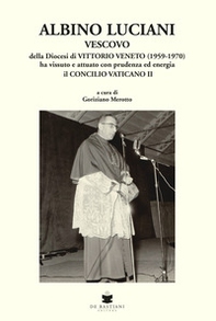 Albino Luciani. Vescovo della diocesi di Vittorio Veneto (1959-1970) ha vissuto e attuato con prudenza ed energia il Concilio Vaticano II - Librerie.coop