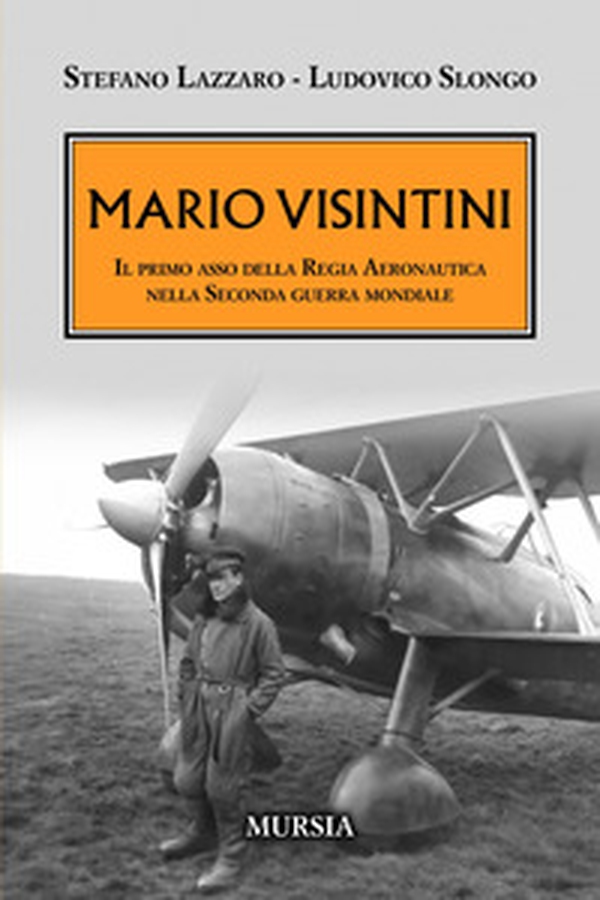 Mario Visintini. Il primo asso della Regia Aeronautica nella Seconda guerra mondiale - Librerie.coop
