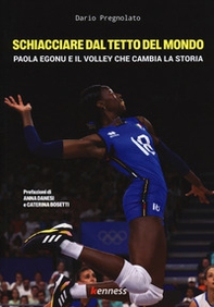 Schiacciare dal tetto del mondo. Paola Egonu e il volley che cambia la storia - Librerie.coop