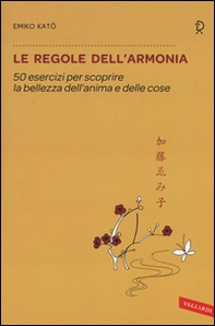 Le regole dell'armonia. 50 esercizi per scoprire la bellezza dell'anima e delle cose - Librerie.coop