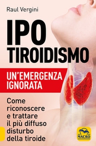 Ipotiroidismo. Un'emergenza ignorata. Come riconoscere e trattare il pù diffuso disturbo della tiroide - Librerie.coop