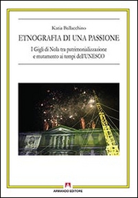 Etnografia di una passione. I Gigli di Nola tra patrimonializzazione e mutamento ai tempi dell'UNESCO - Librerie.coop