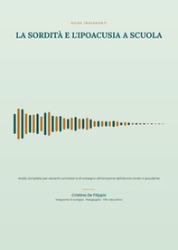 La sordità e l'ipoacusia a scuola. Guida completa per docenti curricolari e di sostegno all'inclusione dell'alunno sordo e ipoudente - Librerie.coop