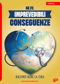 Imprevedibili conseguenze. Racconti oltre la cura - Librerie.coop