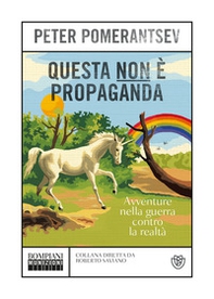 Questa non è propaganda. Avventure nella guerra contro la realtà - Librerie.coop