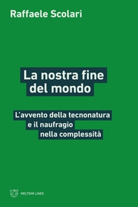 La nostra fine del mondo. L'avvento della tecnonatura e il naufragio nella complessità - Librerie.coop