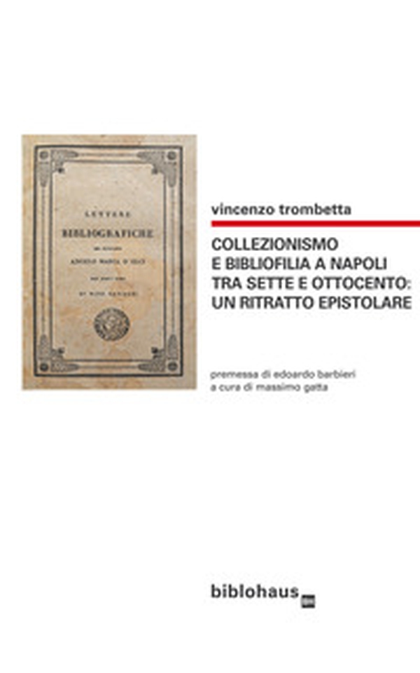 Collezionismo e bibliofilia a Napoli tra Sette e Ottocento: un ritratto epistolare - Librerie.coop Collezionismo e bibliofilia a Napoli tra Sette e Ottocento: un ritratto epistolare - Librerie.coop
