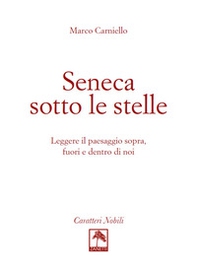 Seneca sotto le stelle. Leggere il paesaggio sopra, fuori e dentro di noi - Librerie.coop