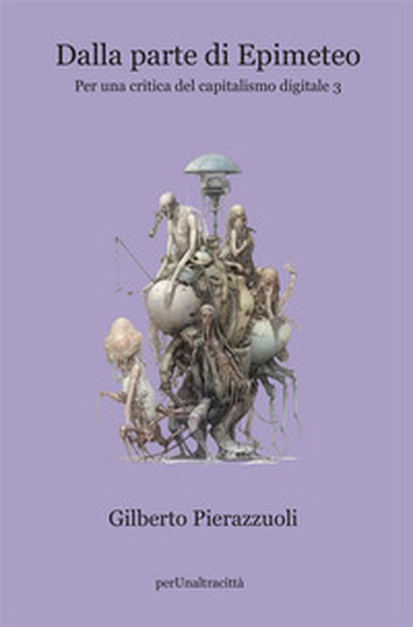 Dalla parte di Epimeteo. Per una critica del capitalismo digitale - Vol. 3 - Librerie.coop Dalla parte di Epimeteo. Per una critica del capitalismo digitale - Vol. 3 - Librerie.coop