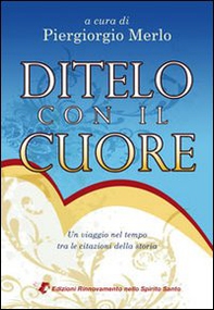 Ditelo con il cuore. Un viaggio nel tempo tra le citazioni della storia - Librerie.coop