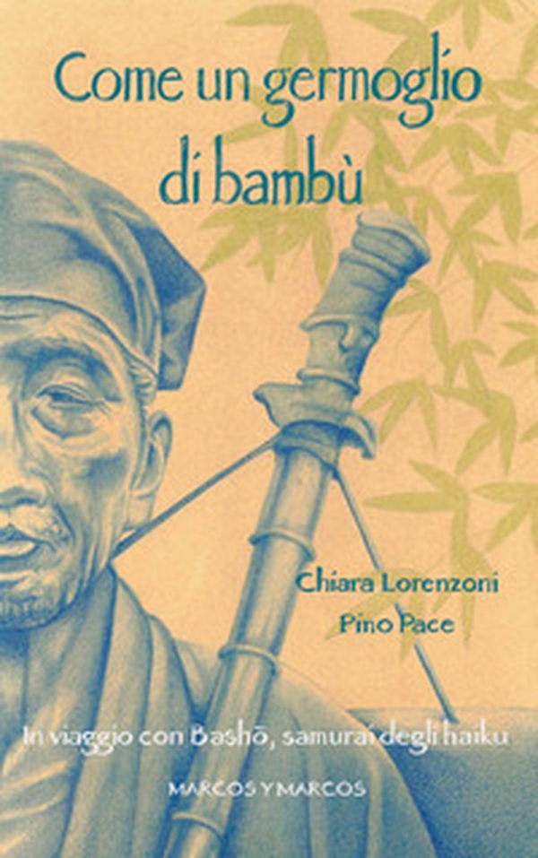 Come un germoglio di bambù. In viaggio con Basho, samurai degli haiku - Librerie.coop Come un germoglio di bambù. In viaggio con Basho, samurai degli haiku - Librerie.coop
