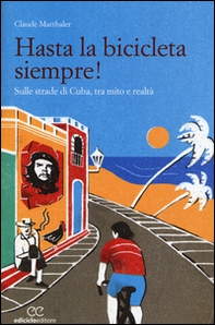 Hasta la bicicleta siempre! Sulle strade di Cuba, tra mito e realtà - Librerie.coop