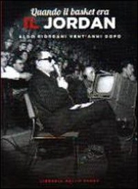 Quando il basket era il Jordan. Aldo Giordani vent'anni dopo - Librerie.coop Quando il basket era il Jordan. Aldo Giordani vent'anni dopo - Librerie.coop