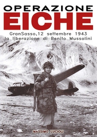Operazione Eiche. Gran Sasso, 12 settembre 1943 la liberazione di Benito Mussolini - Librerie.coop
