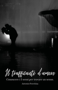Il trafficante d'amore. Conoscere i 5 sensi per trovare un senso - Librerie.coop