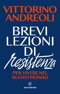 Brevi lezioni di resistenza. Per vivere nel nuovo mondo - Librerie.coop