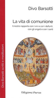 La vita di comunione. Il nostro rapporto con i vivi e con i defunti, con gli angeli e con i santi - Librerie.coop