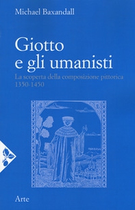 Giotto e gli umanisti. La scoperta della composizione pittorica 1350-1450 - Librerie.coop