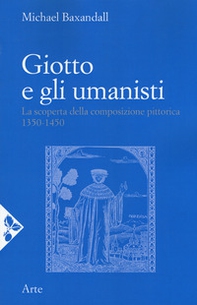 Giotto e gli umanisti. La scoperta della composizione pittorica 1350-1450 - Librerie.coop