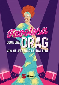 Favolosa come una drag. Vivi al massimo la tua vita - Librerie.coop