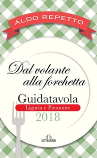 Dal volante alla forchetta. Guidatavola Liguria e Piemonte 2018. «Consigli» utili per mangiare bene fuori città - Librerie.coop
