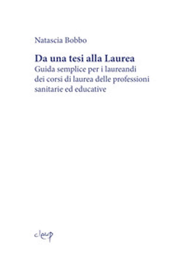 Da una tesi alla laurea. Guida semplice per i laureandi dei corsi di laurea delle professioni sanitarie ed educative - Librerie.coop Da una tesi alla laurea. Guida semplice per i laureandi dei corsi di laurea delle professioni sanitarie ed educative - Librerie.coop