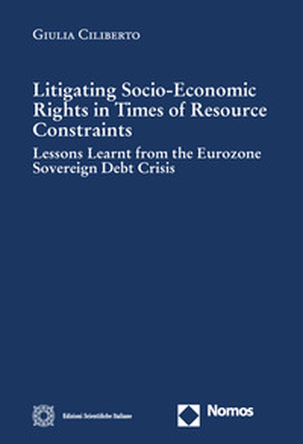 Litigating socio-economic rights in times of resource constraints. Lessons learnt from the eurozone sovereign debt crisis - Librerie.coop Litigating socio-economic rights in times of resource constraints. Lessons learnt from the eurozone sovereign debt crisis - Librerie.coop