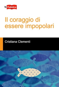 Il coraggio di essere impopolari - Librerie.coop Il coraggio di essere impopolari - Librerie.coop