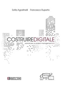Costruire digitale. Scenari per un project management 4.0 - Librerie.coop Costruire digitale. Scenari per un project management 4.0 - Librerie.coop