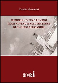 Memorie, ovvero ricordi reali avvenuti nell'esistenza di Claudio Alessandri - Librerie.coop