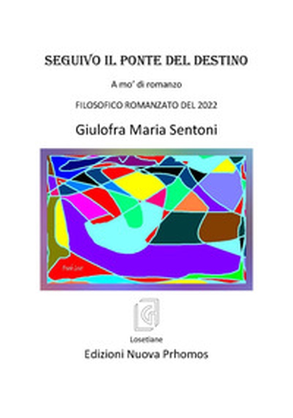 Seguivo il ponte del destino. A mo' di romanzo. Filosofico romanzato del 2022 - Librerie.coop
